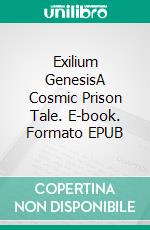 Exilium GenesisA Cosmic Prison Tale. E-book. Formato EPUB ebook