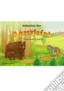 O przyjazni. Powiesc dla dzieci madrych. E-book. Formato PDF ebook di Sebastian Sas