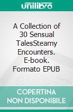 A Collection of 30 Sensual TalesSteamy Encounters. E-book. Formato EPUB ebook di Flora Colle