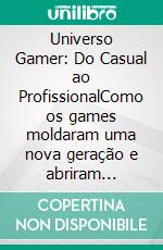 Universo Gamer: Do Casual ao ProfissionalComo os games moldaram uma nova geração e abriram caminhos para carreiras reais. E-book. Formato EPUB ebook