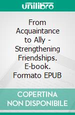 From Acquaintance to Ally - Strengthening Friendships. E-book. Formato EPUB ebook