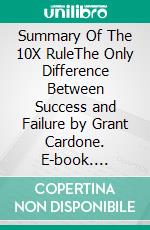Summary Of The 10X RuleThe Only Difference Between Success and Failure by Grant Cardone. E-book. Formato EPUB ebook