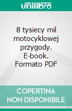 8 tysiecy mil motocyklowej przygody. E-book. Formato PDF ebook di Leszek Domagala