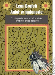 Aniol w majonezie. E-book. Formato Mobipocket ebook di Leon Brofelt