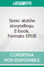 Szesc atutów storytellingu. E-book. Formato EPUB ebook