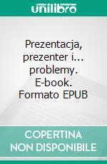 Prezentacja, prezenter i... problemy. E-book. Formato EPUB ebook