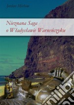 Nieznana saga o Wladyslawie Warnenczyku. E-book. Formato PDF ebook