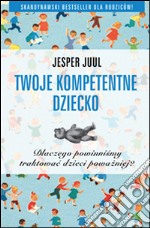 Twoje kompetentne dziecko dlaczego powinnismy traktowac dzieci powazniej?. E-book. Formato EPUB