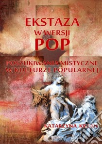 Ekstaza w wersji pop: Poszukiwania mistyczne w kulturze popularnej. E-book. Formato EPUB ebook di Katarzyna Krzan