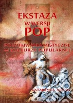 Ekstaza w wersji pop: Poszukiwania mistyczne w kulturze popularnej. E-book. Formato Mobipocket