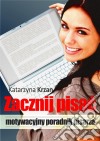 Zacznij pisac: Motywacyjny poradnik pisarza. E-book. Formato EPUB ebook