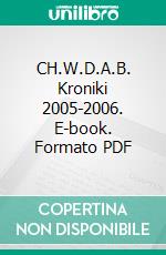 CH.W.D.A.B. Kroniki 2005-2006. E-book. Formato PDF ebook