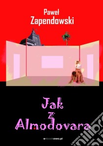 Jak z Almodovara. E-book. Formato EPUB ebook di Pawel Zapendowski