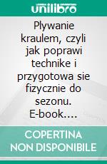 Plywanie kraulem, czyli jak poprawi technike i przygotowa sie fizycznie do sezonu. E-book. Formato EPUB ebook