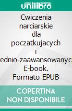 Cwiczenia narciarskie dla poczatkujacych i srednio-zaawansowanych. E-book. Formato EPUB ebook