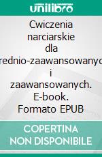 Cwiczenia narciarskie dla srednio-zaawansowanych i zaawansowanych. E-book. Formato EPUB ebook