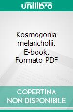 Kosmogonia melancholii. E-book. Formato PDF