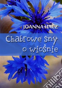 Chabrowe sny o wiosnie. E-book. Formato Mobipocket ebook di Joanna Hacz