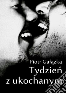 Tydzien z ukochanym. E-book. Formato Mobipocket ebook di Piotr Galazka