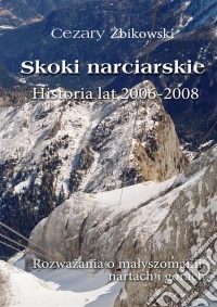 Skoki narciarskie. Historia lat 2006-2008: Rozwazania o malyszomanii, nartach i górach. E-book. Formato EPUB ebook