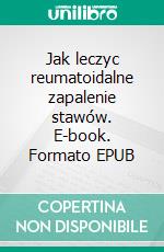 Jak leczyc reumatoidalne zapalenie stawów. E-book. Formato Mobipocket ebook di Jaroslaw Niebrzydowski