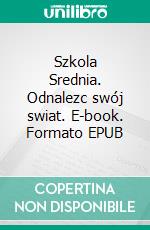 Szkola Srednia. Odnalezc swój swiat. E-book. Formato EPUB