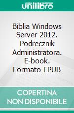 Biblia Windows Server 2012. Podrecznik Administratora. E-book. Formato EPUB ebook