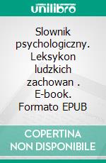 Slownik psychologiczny. Leksykon ludzkich zachowan . E-book. Formato PDF ebook di Agata Jankowiak