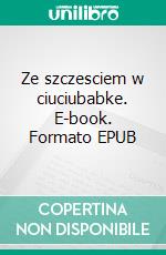 Ze szczesciem w ciuciubabke. E-book. Formato PDF ebook di Ewa Witkiewicz