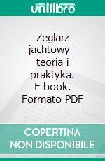 Zeglarz jachtowy - teoria i praktyka. E-book. Formato PDF ebook di Zbigniew Klimczak