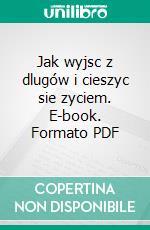 Jak wyjsc z dlugów i cieszyc sie zyciem. E-book. Formato PDF ebook di Iwona Wendel