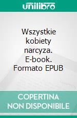 Wszystkie kobiety narcyza. E-book. Formato EPUB ebook