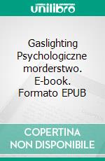 Gaslighting Psychologiczne morderstwo. E-book. Formato EPUB ebook