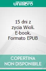 15 dni z zycia Wioli. E-book. Formato EPUB ebook