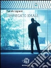 L'impiegato ideale. E-book. Formato EPUB ebook di Daniele Legnani