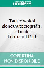 Taniec wokól sloncaAutobiografia. E-book. Formato EPUB ebook