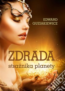 Zdrada straznika planety. E-book. Formato Mobipocket ebook di Edward Guziakiewicz