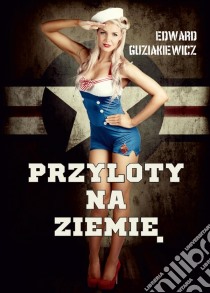 Przyloty na Ziemie. E-book. Formato EPUB ebook di Edward Guziakiewicz