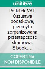 Podatek VAT Oszustwa podatkowe, przemyt i zorganizowana przestepczosc skarbowa. E-book. Formato EPUB ebook