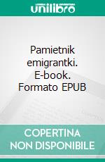 Pamietnik emigrantki. E-book. Formato EPUB ebook di Ligia Hubert