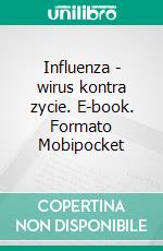 Influenza - wirus kontra zycie. E-book. Formato Mobipocket ebook