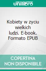 Kobiety w zyciu wielkich ludzi. E-book. Formato EPUB ebook