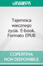 Tajemnica wiecznego zycia. E-book. Formato EPUB ebook