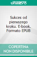 Sukces od pierwszego kroku. E-book. Formato EPUB ebook di Agnieszka Bialomazur