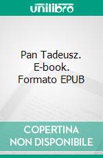 Pan Tadeusz. E-book. Formato EPUB ebook di Adam Mickiewicz