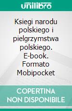 Ksiegi narodu polskiego i pielgrzymstwa polskiego. E-book. Formato EPUB ebook