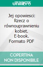 Jej opowiesci: Rzecz o równouprawnieniu kobiet. E-book. Formato PDF ebook di Jaroslaw Kapsa