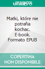 Matki, które nie potrafia kochac. E-book. Formato EPUB ebook
