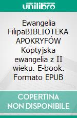 Ewangelia FilipaBIBLIOTEKA APOKRYFÓW Koptyjska ewangelia z II wieku. E-book. Formato EPUB ebook