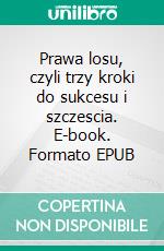 Prawa losu, czyli trzy kroki do sukcesu i szczescia. E-book. Formato EPUB ebook